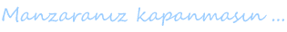 Manzaran�z kapanmas�n ...
